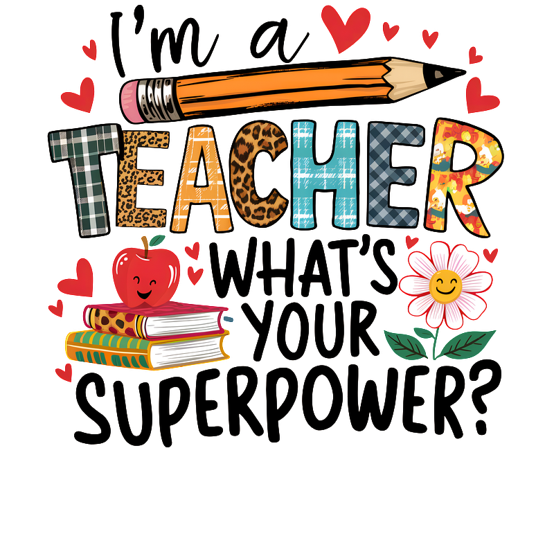 Cheerful illustration featuring the text "I'm a Teacher, What's Your Superpower?" alongside playful designs of a pencil, apple, books, and flowers.DTF Transfers