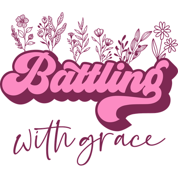 A vibrant design featuring the text "Battling with Grace" in bold pink lettering, surrounded by delicate floral illustrations.dtf regular iron