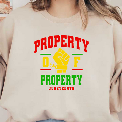 Bold graphic featuring the words “PROPERTY OF PROPERTY” with a raised fist symbol, celebrating Juneteenth in vibrant red, yellow, and green colors. dtf prints