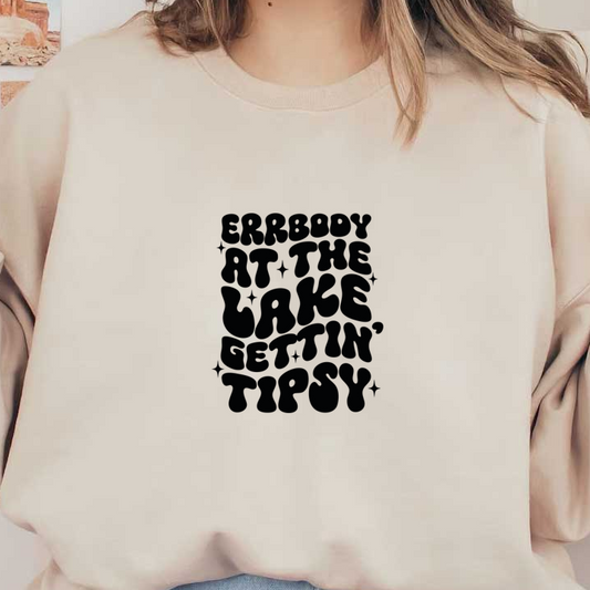 Playful graphic design featuring the phrase "Errbody at the lake, gettin' tipsy," perfect for summer vibes and lake outings. dtf transfers