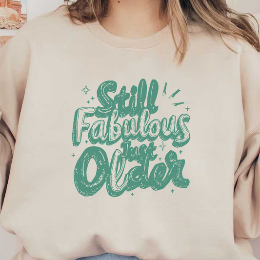 A playful and cheerful design featuring the phrase "Still Fabulous, Just Older," in a stylish and vibrant font.DTF Transfers