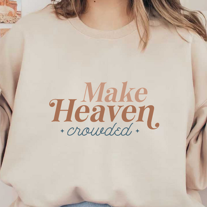 A charming design featuring the phrase "Make Heaven Crowded" in stylish typography, perfect for inspirational decor or apparel.DTF Transfers