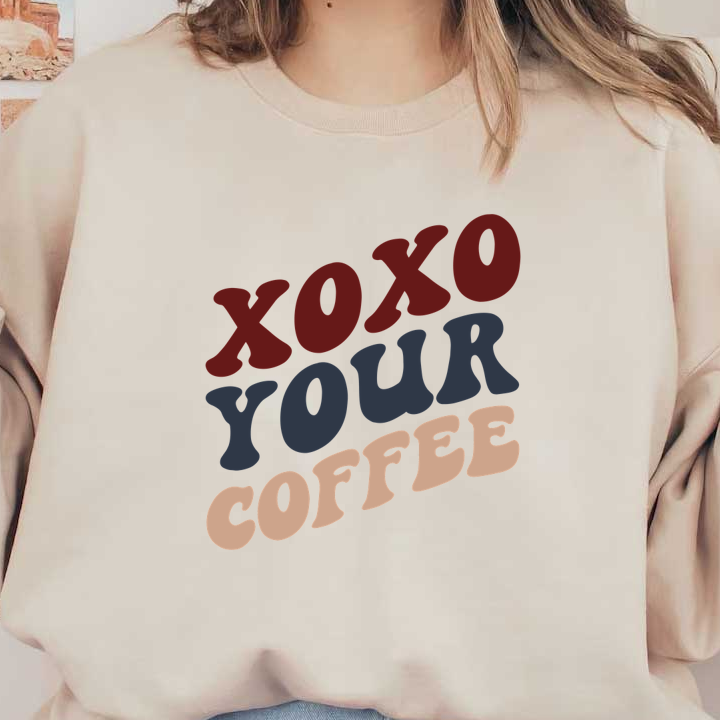 A playful graphic featuring the text "xoxo your coffee" in vibrant, stylish fonts and colors. heat press transfers