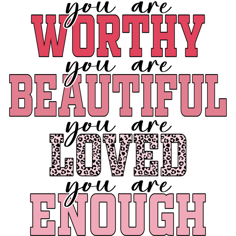 A vibrant, inspirational design featuring affirmations: "Worthy, Beautiful, Loved, Enough," with playful typography and a mix of colors and patterns.DTF Transfers