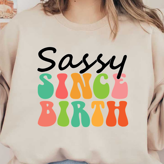 Colorful and playful text design reading "Sassy Since Birth," perfect for expressing a fun and bold personality. dtf prints