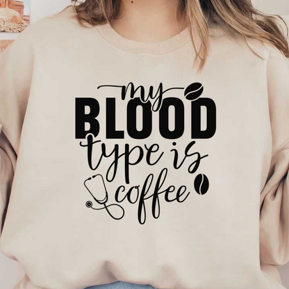 A whimsical design stating "My Blood Type is Coffee," perfect for coffee lovers with playful elements like a coffee bean and stethoscope.DTF Transfers