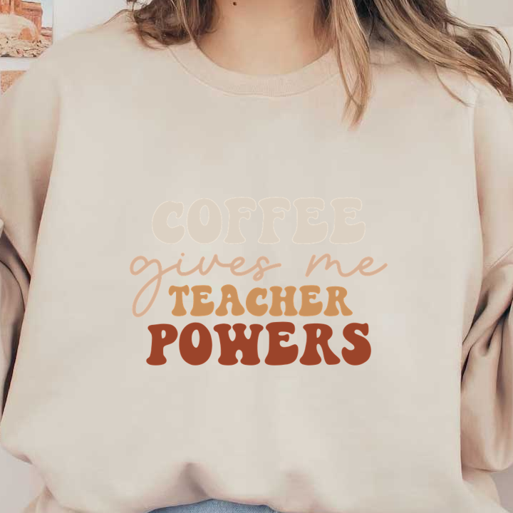 A fun, colorful design celebrating how coffee boosts teaching abilities with the phrase: "Coffee gives me teacher powers." heat press transfers