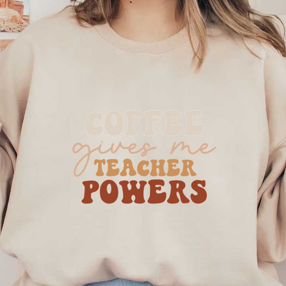 A fun, colorful design celebrating how coffee boosts teaching abilities with the phrase: "Coffee gives me teacher powers." heat press transfers