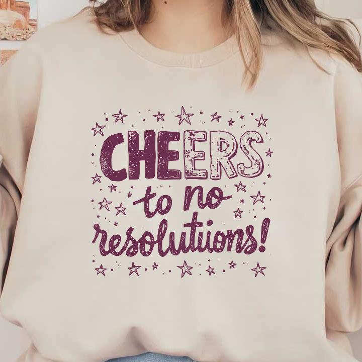 Celebrate the carefree spirit with this playful "Cheers to No Resolutions!" design, surrounded by vibrant stars.DTF Transfers