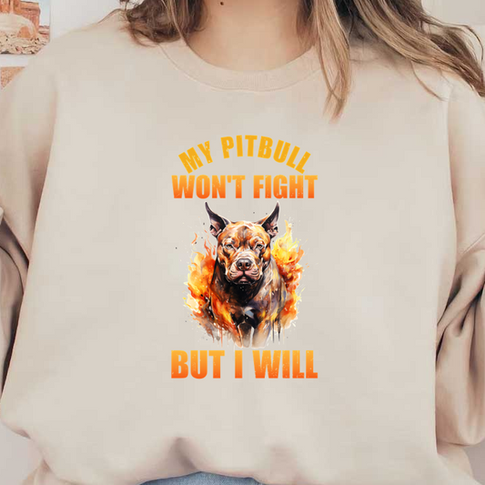 A bold graphic of a pitbull surrounded by flames, featuring the text "My Pitbull Won't Fight But I Will." heat press transfers