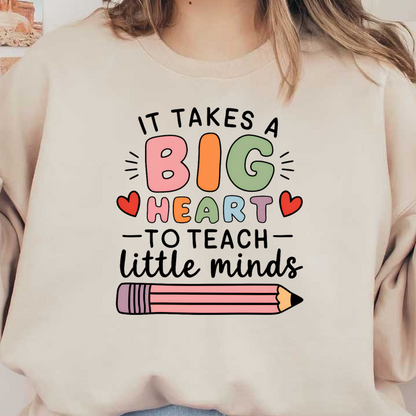 A colorful and playful design reminding us that teaching little minds requires a big heart, featuring a pink pencil illustration.DTF Transfers