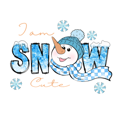 A cheerful snowman wearing a blue hat and scarf with the playful phrase "I am SNOW Cute," surrounded by snowflakes.dtf regular iron