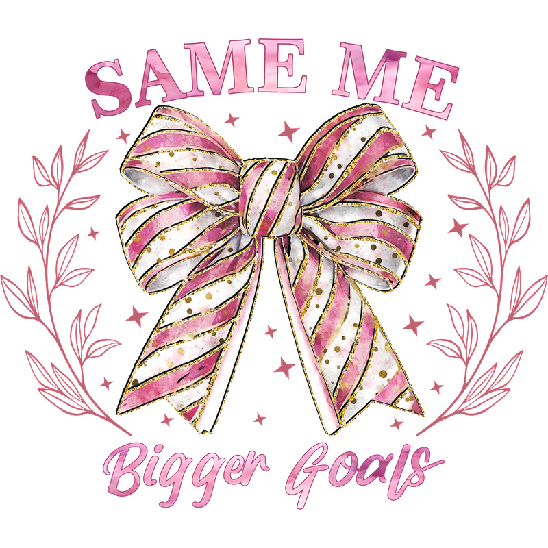 A stylish illustration featuring a vibrant striped bow with gold accents, surrounded by floral elements, and the motivational phrase "Same Me, Bigger Goals."DTF Transfers heat press transfersdtf regular iron