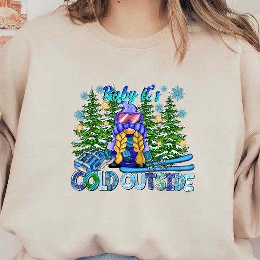 A cheerful winter-themed graphic featuring a bundled-up skier with braids, surrounded by snowy trees, and the phrase "Baby it's COLD OUTSIDE."DTF Transfersdtf regular iron