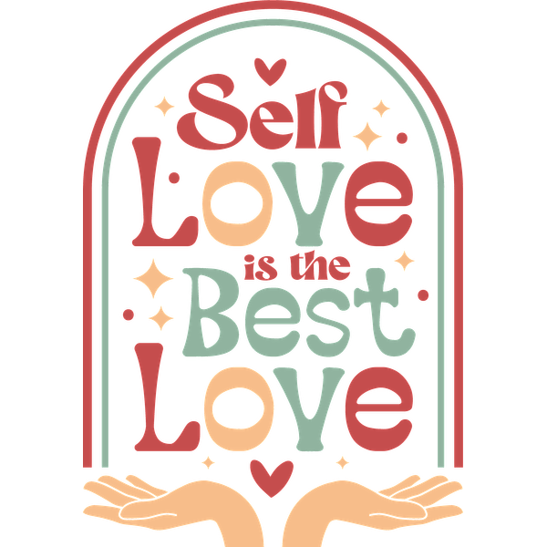 Colorful graphic stating "Self Love is the Best Love" with hands and decorative elements, promoting self-acceptance and positivity. dtf prints