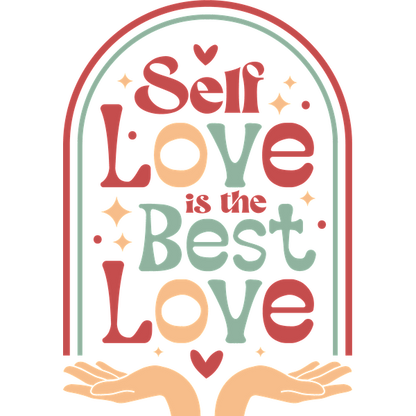 Colorful graphic stating "Self Love is the Best Love" with hands and decorative elements, promoting self-acceptance and positivity. dtf prints