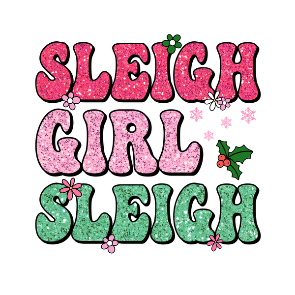 Sparkly holiday-themed text design that reads "Sleigh Girl Sleigh," adorned with flowers and holly leaves on a black background.