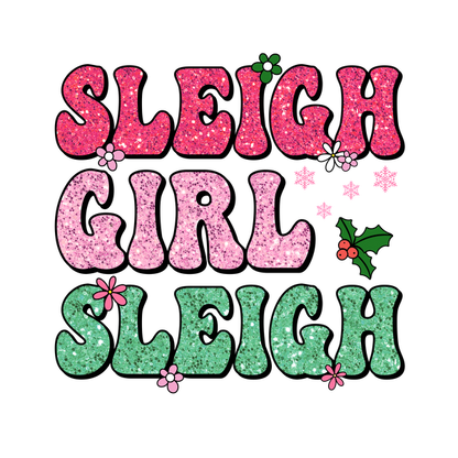 Sparkly holiday-themed text design that reads "Sleigh Girl Sleigh," adorned with flowers and holly leaves on a black background.