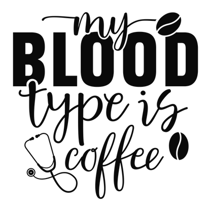 A whimsical design stating "My Blood Type is Coffee," perfect for coffee lovers with playful elements like a coffee bean and stethoscope.DTF Transfers