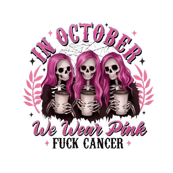 A vibrant graphic featuring three pink-haired skeletons holding drinks, promoting breast cancer awareness with the slogan "We Wear Pink, Fuck Cancer" for October.DTF Transfers dtf transfers