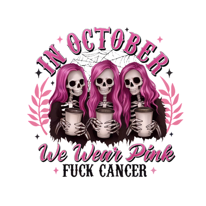 A vibrant graphic featuring three pink-haired skeletons holding drinks, promoting breast cancer awareness with the slogan "We Wear Pink, Fuck Cancer" for October.DTF Transfers dtf transfers