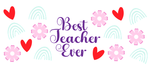 Best Teacher Ever' design in pastel colors with hearts, rainbows, and flowers.UV Transfers