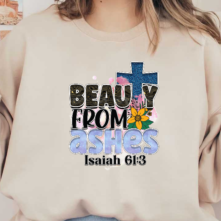 This vibrant design features the uplifting phrase "Beauty from Ashes" alongside floral elements and a cross, inspired by Isaiah 61:3.DTF Transfers