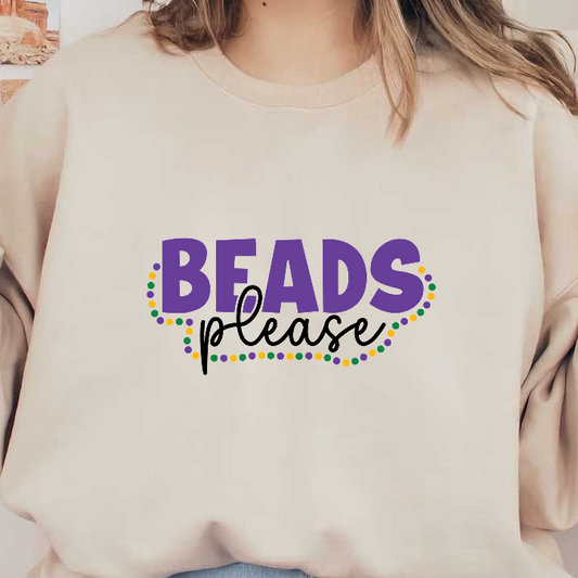 Colorful and playful "BEADS PLEASE" design featuring vibrant purple text with decorative beads in yellow, green, and purple. Perfect for festive occasions!DTF Transfers