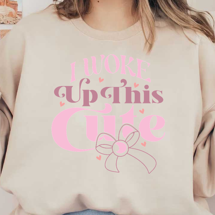 A playful graphic text design that says, "I Woke Up This Cute," featuring cute fonts and a lovely bow accent.DTF Transfers