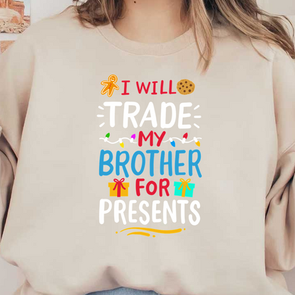 A playful and colorful design stating "I will trade my brother for presents," complete with festive graphics like cookies and gift boxes.DTF Transfersdtf regular iron heat press transfers