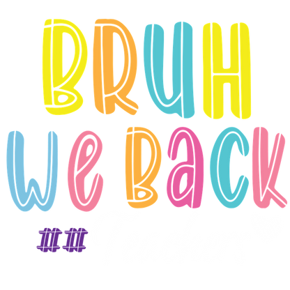 A vibrant graphic celebrating teachers with the playful text, "Bruh, We Back," in bright, colorful lettering.DTF Transfers