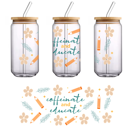 A colorful, whimsical design featuring the phrase "caffeinate and educate," surrounded by flowers and art supplies.UV Transfersdtf regular iron