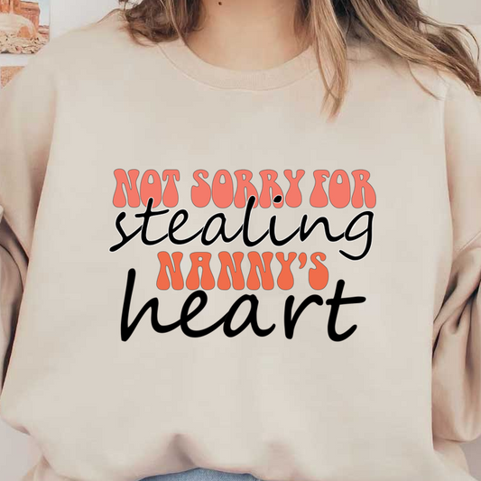 Fun and playful text design reading "Not Sorry for Stealing Nanny's Heart," perfect for a lighthearted gift or decor. heat press transfers