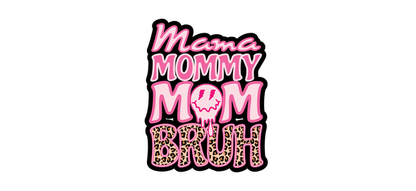 A playful graphic design featuring the words "Mama, Mommy, Mom, Bruh" in vibrant pinks and leopard print, set against a black background.UV Transfersdtf regular iron