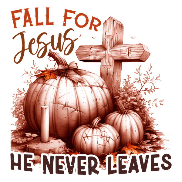 A warm autumn-themed graphic featuring pumpkins and a cross, with the message “Fall for Jesus, He Never Leaves.”dtf regular iron