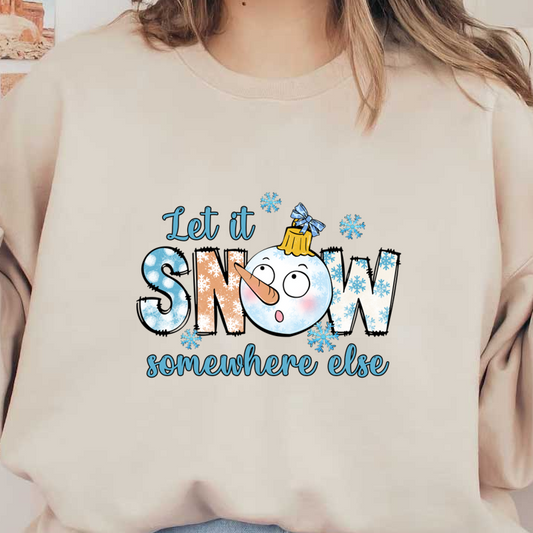 A playful design featuring a surprised snowman with a catchy phrase, "Let it SNOW somewhere else," ideal for winter fun. dtf prints